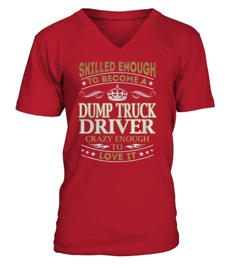 Dump Truck Driver - Crazy Enough To Love It - Job Shirt V-Neck T-shirt