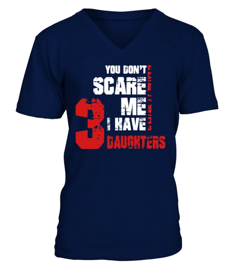 Mens You Dont Scare Me I Have Three Daughters Father Day Dad Gift V-Neck T-shirt
