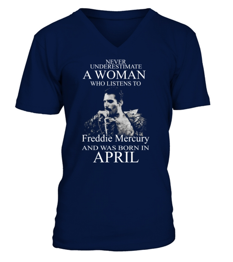 Never underestimate a woman who listens to Freddie Mercury and was born in April V-Neck T-shirt