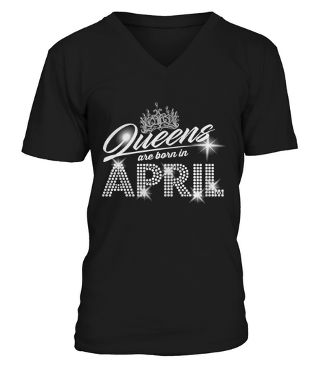 queens are born in april good birthday funny Tshirt V-Neck T-shirt
