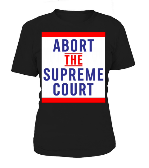 Abort The Supreme Court - Reproductive Rights Women's T-Shirt