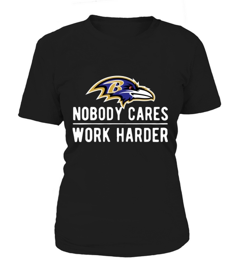 Baltimore Raven Nobody cares work harder shirt Women's T-Shirt