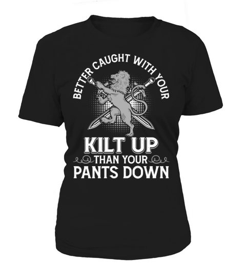 Better Caught With Kilt Up Than Pants Down Women's T-Shirt