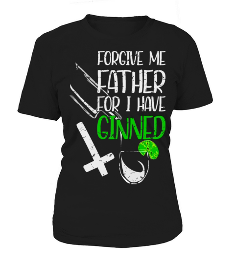 Forgive Me Father For I Have Ginned Women's T-Shirt