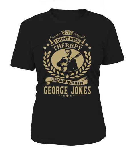 I Dont Need Therapy i Just Need To Listen To George Jones TShirt Women's T-Shirt