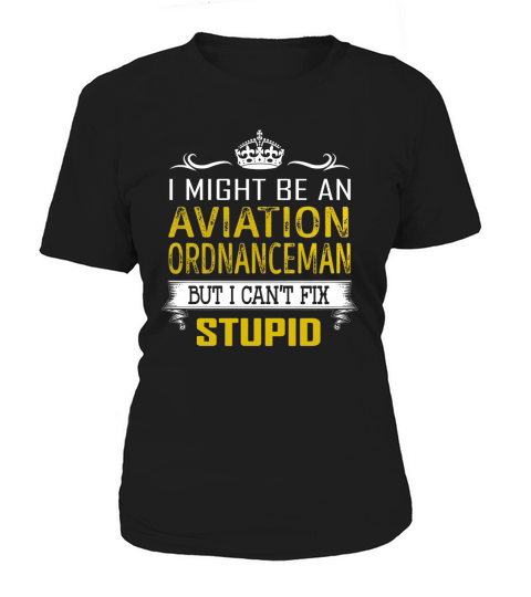 I Might Be an Aviation Ordnanceman But I Cant Fix Stupid Job Shirts Women's T-Shirt
