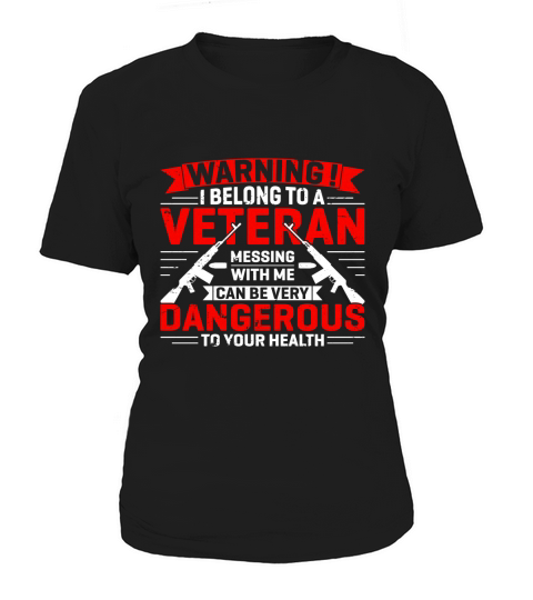 Warning! I Belong To A Veteran Messing With Me Can Be Very Dangerous To Your Health Women's T-Shirt