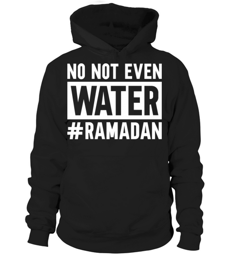 No Not Even Water Ramadan Hoodie Unisex