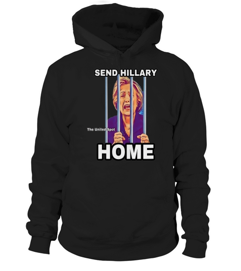 Send Hillary Clinton Home The United Spot shirt Hoodie Unisex