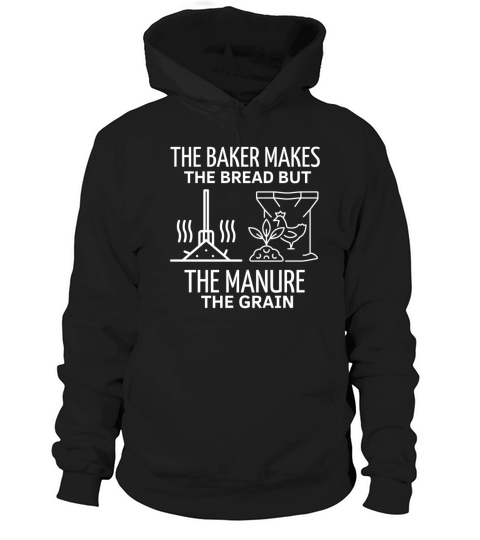 THE BAKER MAKES THE BREAD BUT THE MANURE THE GRAIN Hoodie Unisex