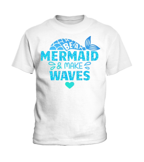 Be a Mermaid and Make Waves Kids T-Shirt