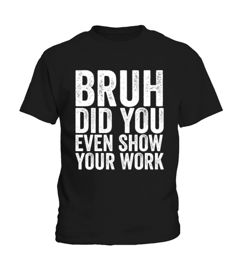 Bruh Did You Even Show Your Work Kids T-Shirt