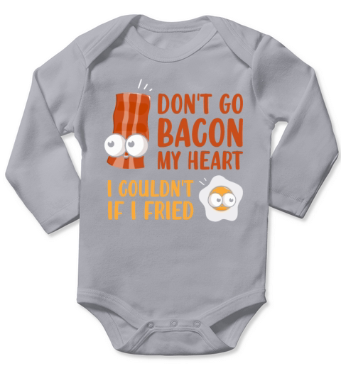 Dont Go Bacon My Heart I Couldnt If I Fried Pork Long Sleeve Baby One-Piece