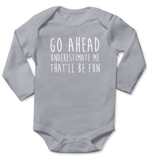 Go Ahead Underestimate Me That ll Be Fun TShirt Long Sleeve Baby One-Piece