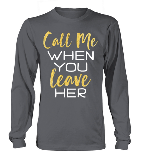 Call Me When You Leave Her Funny Break Up Pun Long sleeved Unisex