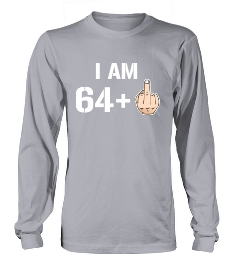 I Am 64 + Middle Finger Funny 65th Birthday T-Shirt Long sleeved Unisex