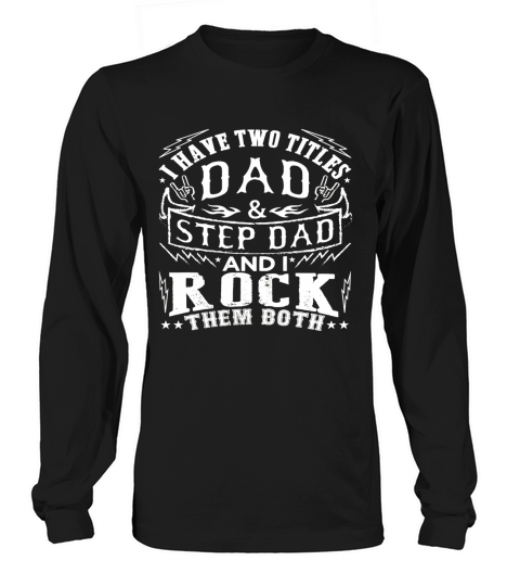 Mens I Have Two Titles Dad And Step Dad - Fathers Day Shirt Black Men B07212GSM7 1 Long sleeved Unisex