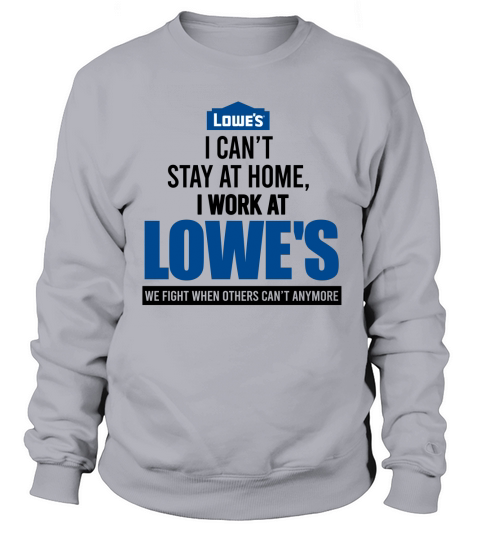 I Can’t Stay At Home I Work At Lowe’s We Fight Sweatshirt Unisex
