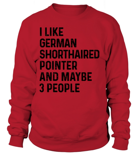 I Like German Shorthaired Pointer And Maybe 3 Sweatshirt Unisex