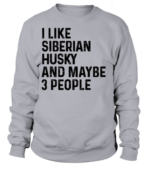 I Like Siberian Husky And Maybe 3 People Dog Lover Sweatshirt Unisex