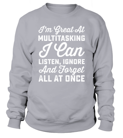 Im Great At Multitasking I Can Listen Ignore And F Sweatshirt Unisex