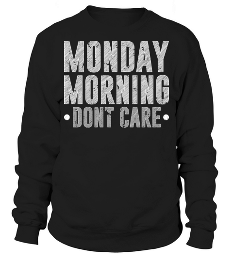 Monday Morning Dont Care Retired Humor Reitrement Sweatshirt Unisex
