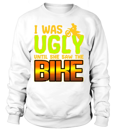 Motorbike I Was Ugly Until She Saw The Bike Sweatshirt Unisex