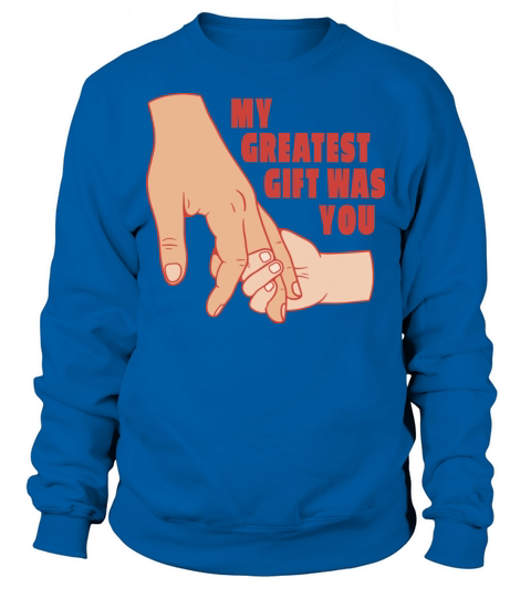 My greatest gift was you My greatest gift was you Sweatshirt Unisex