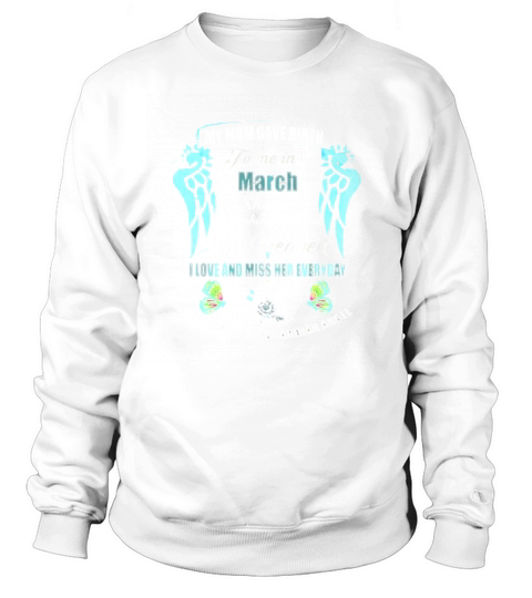 My Mom Gave Birth To Me In March She Is Watching Over Me In Heaven Shirt Sweatshirt Unisex