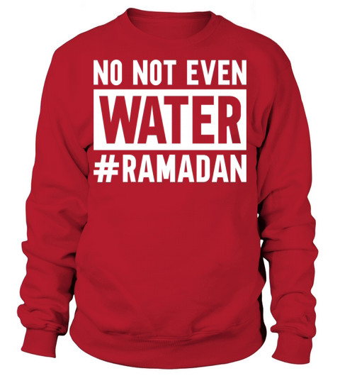 No Not Even Water Ramadan Sweatshirt Unisex