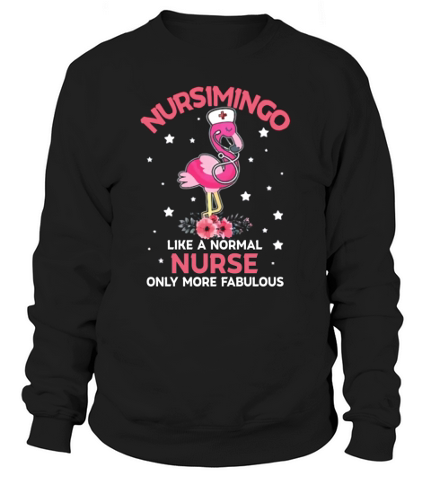 Nursimingo like a normal nurse only more fabulous flamingo Sweatshirt Unisex