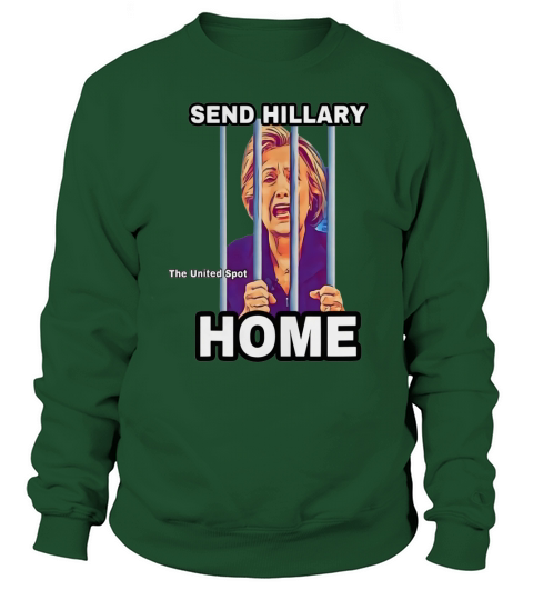 Send Hillary Clinton Home The United Spot shirt Sweatshirt Unisex