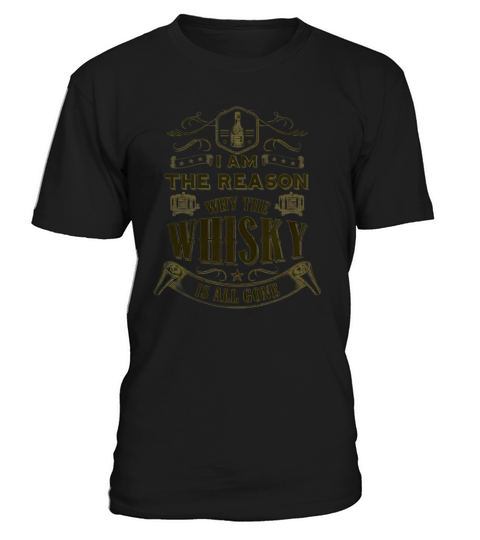 I am the reason why the whisky is all gone T-Shirt Unisex