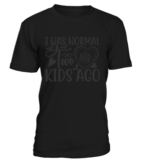 I was normal two kids ago T-Shirt Unisex