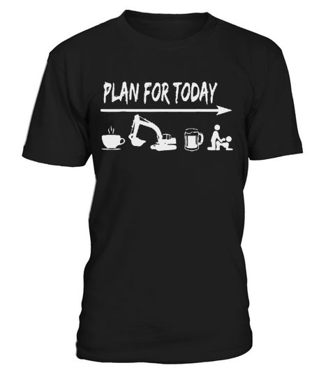 plan for today Coffee Excavator Operator Beer Fuck shirt T-Shirt Unisex