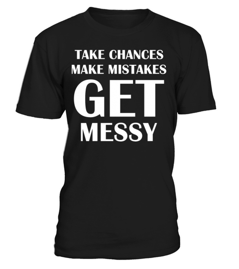 Take Chances Make Mistakes Get Messy T-Shirt Unisex