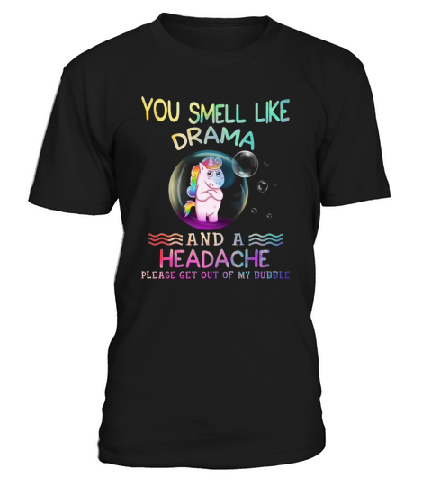 Unicorn you smell like drama and a headache please get out of my bubble T-Shirt Unisex