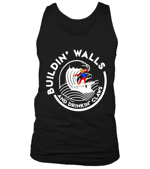 Donald Trump Buildin’ Walls And Drinkin’ Claws shirt Tank Top Unisex