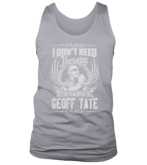 I Dont Need therapy i Just Need To Listen To Geoff Tate TShirt Tank Top Unisex