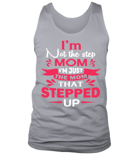 Im Not The Stepmom Im The Mom That Stepped Up Tank Top Unisex