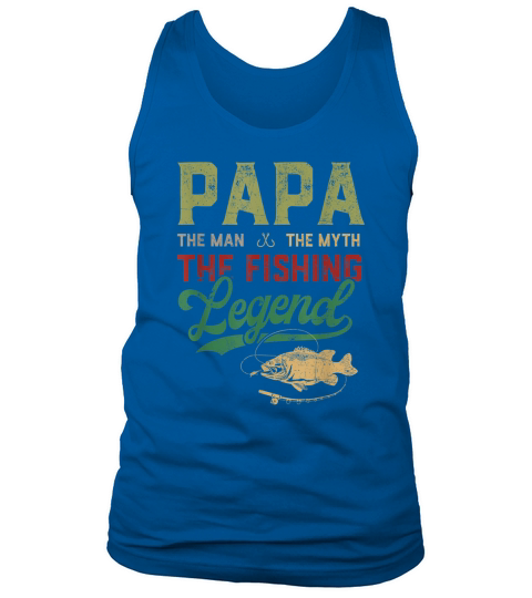 Papa The Man The Myth The Fishing Legend Father Day Shirt Tank Top Unisex