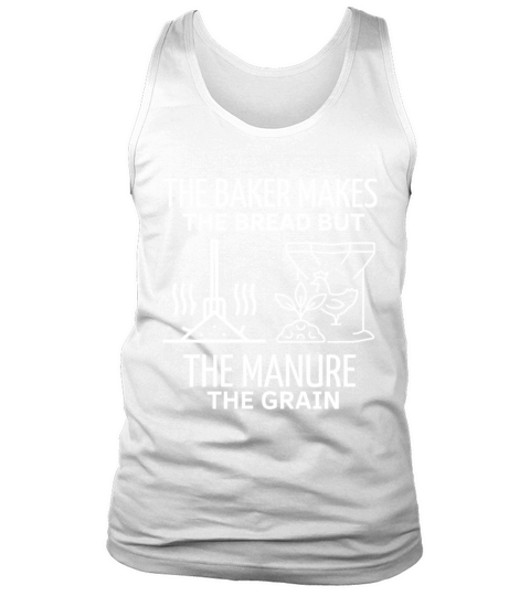 THE BAKER MAKES THE BREAD BUT THE MANURE THE GRAIN Tank Top Unisex