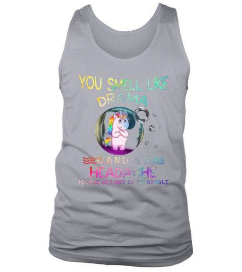Unicorn you smell like drama and a headache please get out of my bubble Tank Top Unisex