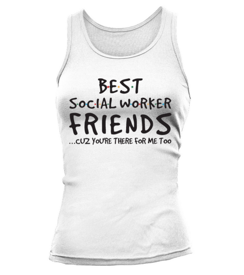 Best Social Worker Friends Cuz Youre There For Me Tank top Woman