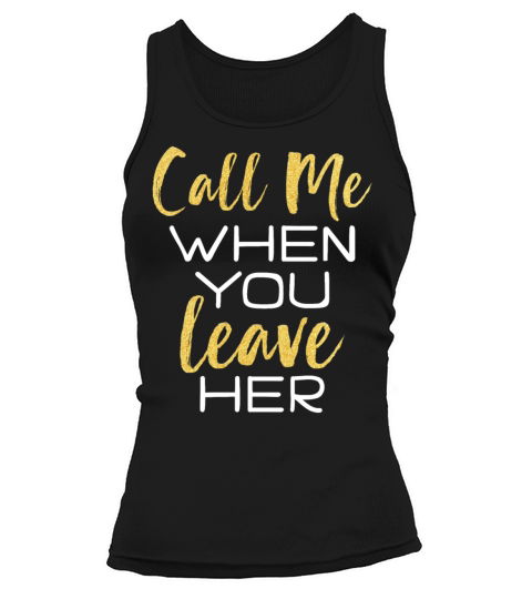 Call Me When You Leave Her Funny Break Up Pun Tank top Woman