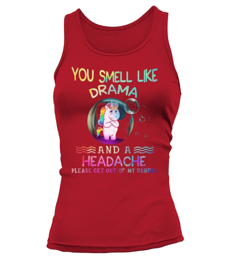 Unicorn you smell like drama and a headache please get out of my bubble Tank top Woman