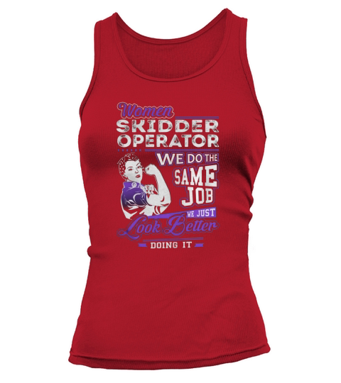 Women Skidder Operator We do the Same Job We Just Look Better Doing It Job Shirts Tank top Woman