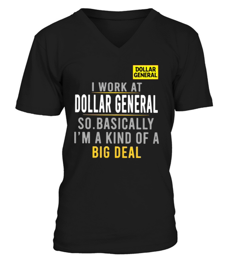 I Work At Dollar General So Basically I’m A Kind Of A Big Deal shirt V-Neck T-shirt