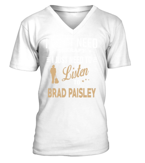 Just need to listen to BRAD PAISLEY Tshirt V-Neck T-shirt