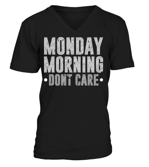 Monday Morning Dont Care Retired Humor Reitrement V-Neck T-shirt